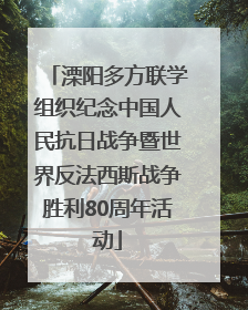 溧阳多方联学组织纪念中国人民抗日战争暨世界反法西斯战争胜利80周年活动