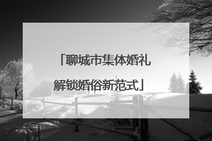 聊城市集体婚礼解锁婚俗新范式