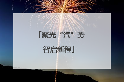 聚光“汽”势 智启新程