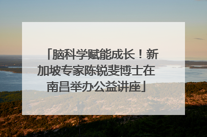 脑科学赋能成长！新加坡专家陈锐斐博士在南昌举办公益讲座