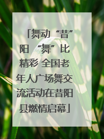 舞动“昔”阳 “舞”比精彩 全国老年人广场舞交流活动在昔阳县燃情启幕