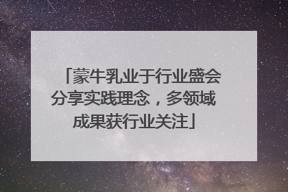 蒙牛乳业于行业盛会分享实践理念，多领域成果获行业关注
