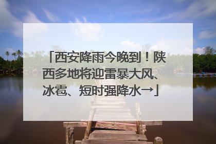 西安降雨今晚到！陕西多地将迎雷暴大风、冰雹、短时强降水→