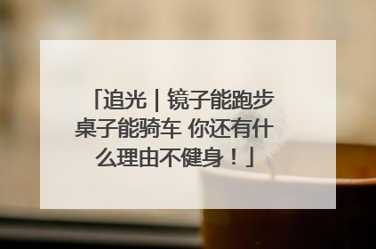 追光｜镜子能跑步 桌子能骑车 你还有什么理由不健身！
