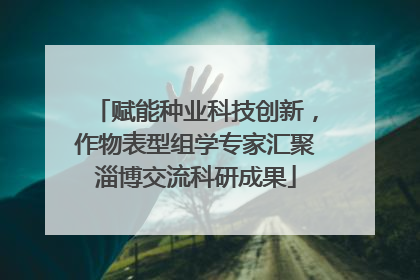 赋能种业科技创新，作物表型组学专家汇聚淄博交流科研成果