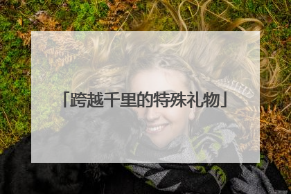 跨越千里的特殊礼物