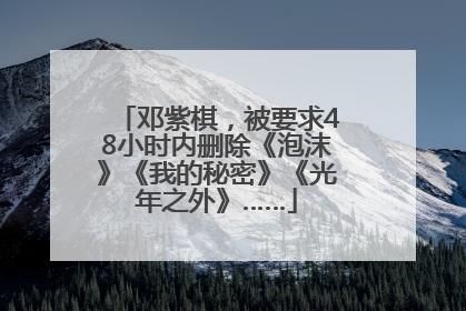 邓紫棋，被要求48小时内删除《泡沫》《我的秘密》《光年之外》……