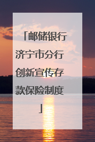 邮储银行济宁市分行创新宣传存款保险制度