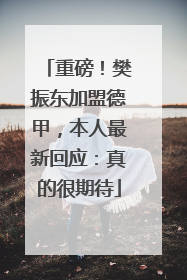 重磅！樊振东加盟德甲，本人最新回应：真的很期待