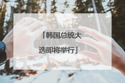 韩国总统大选即将举行