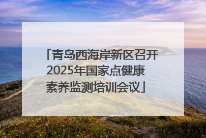 青岛西海岸新区召开2025年国家点健康素养监测培训会议