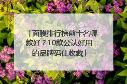 面膜排行榜前十名哪款好？10款公认好用的品牌码住收藏
