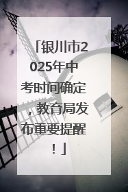 银川市2025年中考时间确定，教育局发布重要提醒！