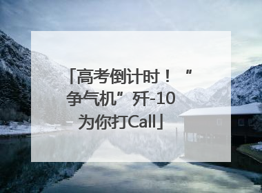 高考倒计时！“争气机”歼-10为你打Call
