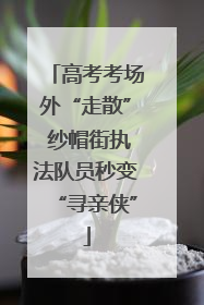高考考场外“走散” 纱帽街执法队员秒变“寻亲侠”