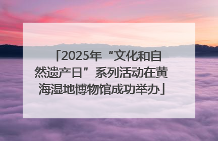 2025年“文化和自然遗产日”系列活动在黄海湿地博物馆成功举办