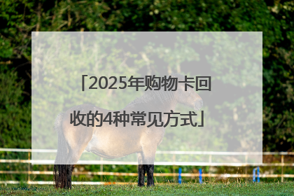 2025年购物卡回收的4种常见方式