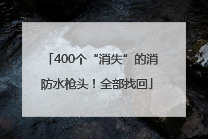 400个“消失”的消防水枪头！全部找回