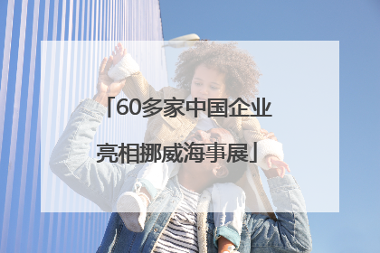 60多家中国企业亮相挪威海事展