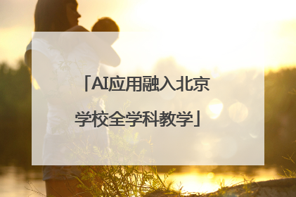 AI应用融入北京学校全学科教学